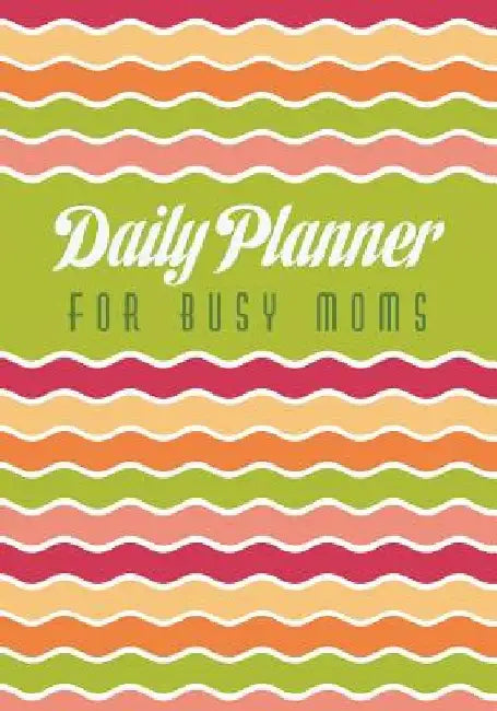 Daily Planner for Busy Moms by Colin Scott