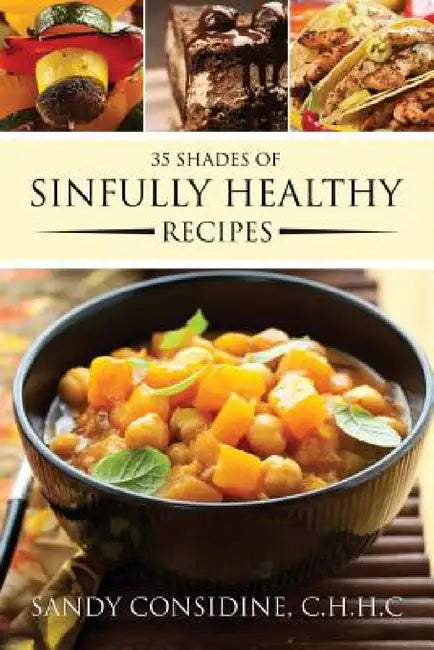 35 Shades of Sinfully Healthy Recipes: Clean Eating Using Once Forbidden Ingredients by Sandy Considine