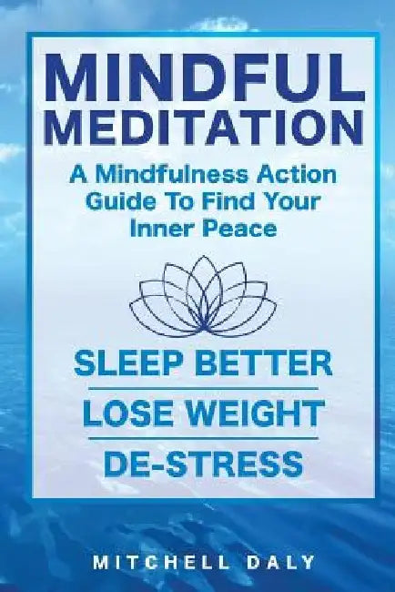 Mindful Meditation: Mindfulness Meditation Exercises and Action Guide To Find Your Inner Peace by Mitchell Daly