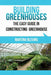 Building Greenhouses: The Easy Guide for Constructing Your Greenhouse: Helpful Tips for Building Your Own Greenhouse by Martina Blevins