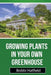 Growing Plants in Your Own Greenhouse: Fundamental Guide in Greenhouses: Easy Steps in Growing Plants in Your Own Greenhouse by Bobbi Hatfield