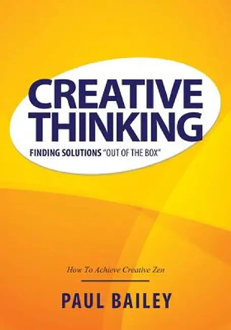 Creative Thinking: Finding Solutions Out of the Box by Paul Bailey