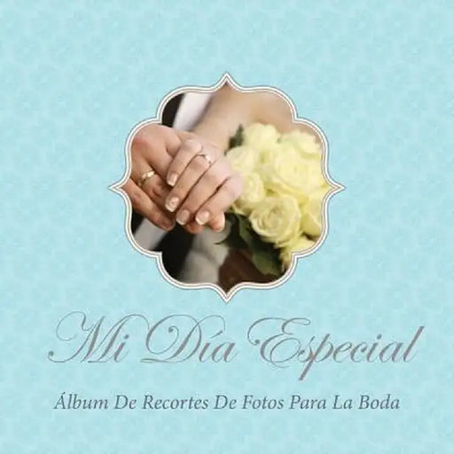 Mi Dia Especial: Album de Recortes de Fotos Para La Boda by Colin Scott