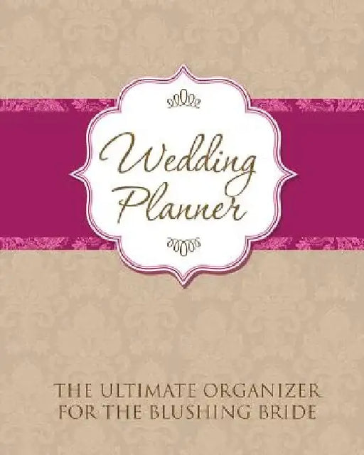 Wedding Planner: The Ultimate Organizer for the Blushing Bride by Speedy Publishing LLC