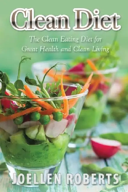 Clean Diet: The Clean Eating Diet for Great Health and Clean Living by Joellen Roberts