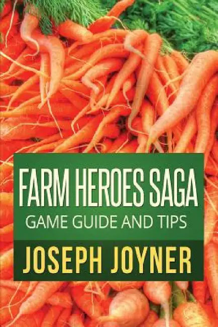 Farm Heroes Saga Game Guide and Tips by Joseph Joyner, Joyner Joseph