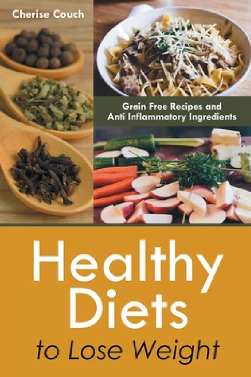 Healthy Diets to Lose Weight: Grain Free Recipes and Anti Inflammatory Ingredients by Cherise Couch, Achorn Ariana