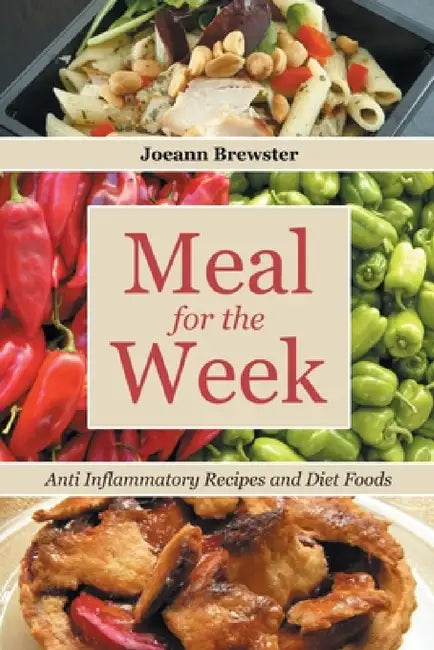 Meal for the Week: Anti Inflammatory Recipes and Diet Foods by Joeann Brewster, Rand Racquel