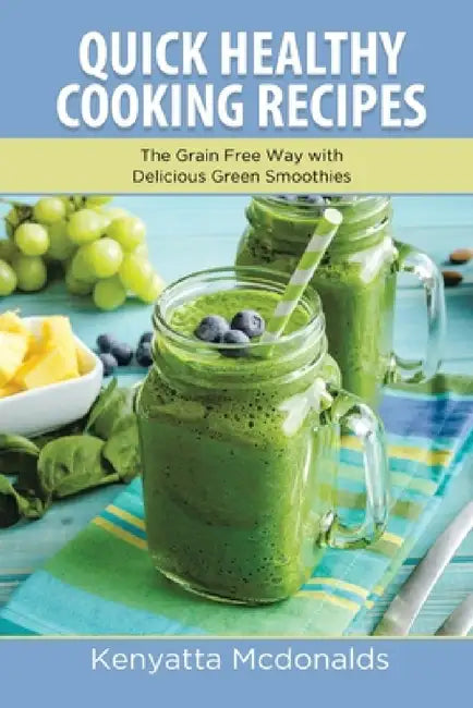 Quick Healthy Cooking Recipes: The Grain Free Way with Delicious Green Smoothies by Kenyatta McDonalds, Armour Arnette