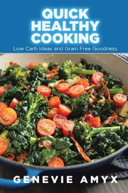 Quick Healthy Cooking: Low Carb Ideas and Grain Free Goodness by Genevie Amyx, Janey Josphine