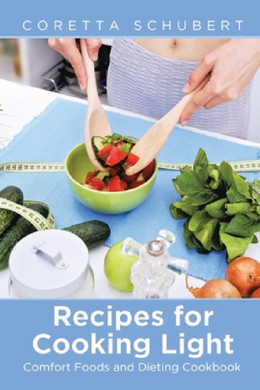 Recipes for Cooking Light: Comfort Foods and Dieting Cookbook by Coretta Schubert, Latimer Lorriane