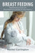 Breast Feeding: Breastfeeding Guide and Breastfeeding Essentials for New Mothers by Rachel Carrington