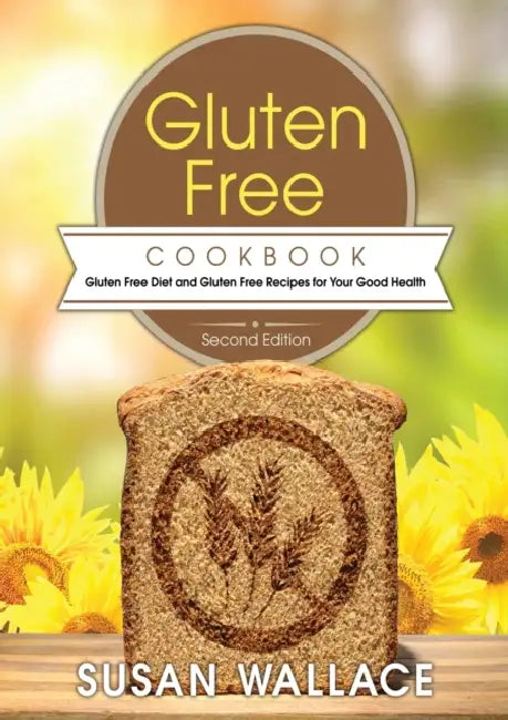 Gluten Free Cookbook [Second Edition]: Gluten Free Diet and Gluten Free Recipes for Your Good Health by Susan Wallace
