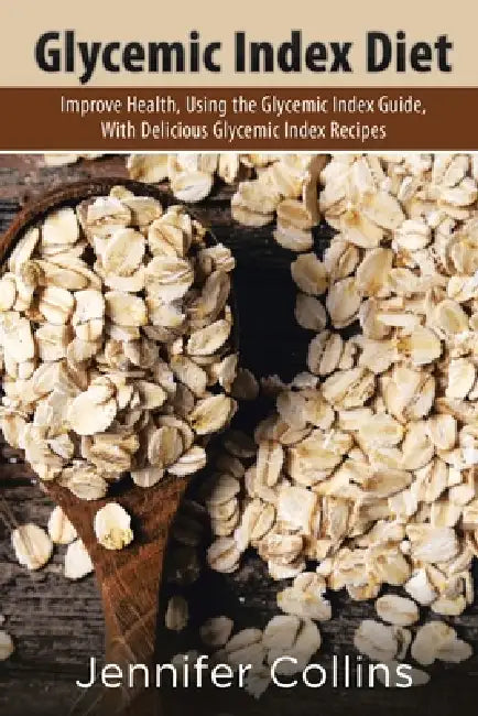 Glycemic Index Diet: Improve Health, Using the Glycemic Index Guide, with Delicious Glycemic Index Recipes by Jennifer Collins