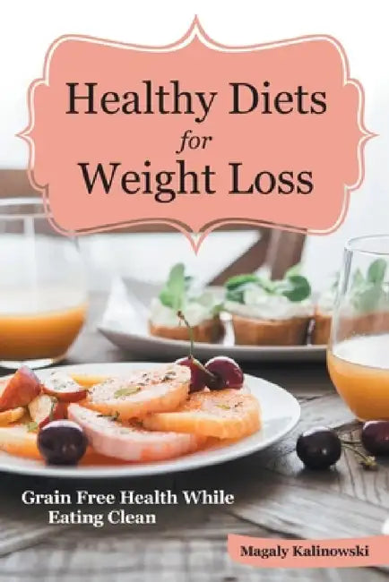 Healthy Diets for Weight Loss: Grain Free Health While Eating Clean by Magaly Kalinowski, Threatt Jane