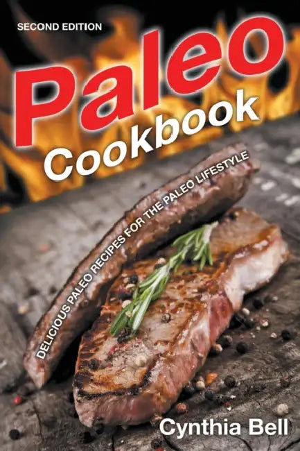 Paleo Cookbook [Second Edition]: Delicious Paleo Recipes for the Paleo Lifestyle by Cynthia Bell