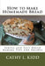 How to Make Homemade Bread: Simple and Easy Bread Making Tips and Recipes by Cathy Kidd