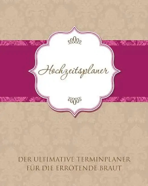 Hochzeitsplaner Der Ultimative Terminplaner Fur Die Errotende Braut by Speedy Publishing LLC