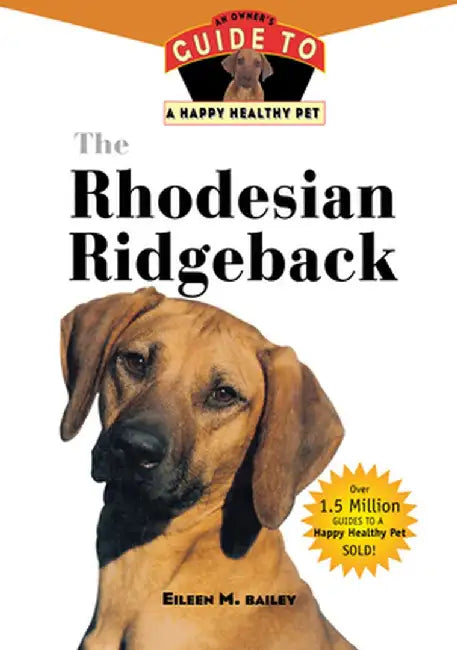 The Rhodesian Ridgeback: An Owner's Guide to a Happy Healthy Pet by Eileen M. Bailey