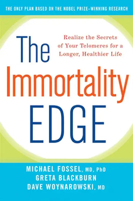 The Immortality Edge: Realize the Secrets of Your Telomeres for a Longer, Healthier Life by Michael Fossel