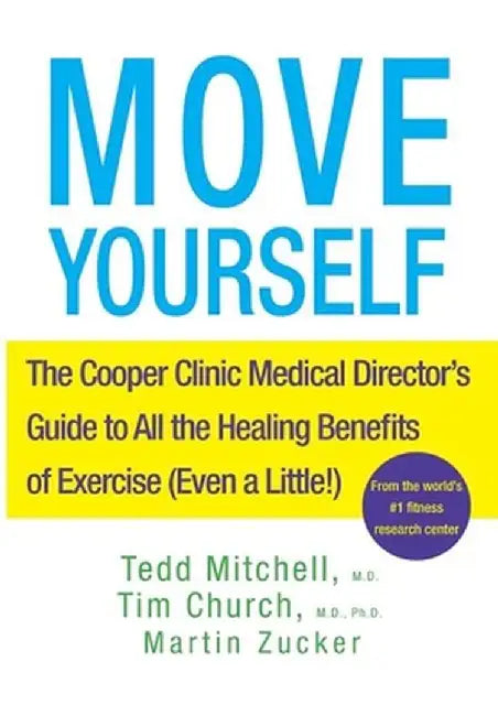 Move Yourself: The Cooper Clinic Medical Director's Guide to All the Healing Benefits of Exercise (Even a Little!) by Tedd Mitchell