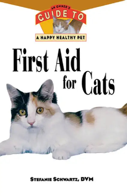 First Aid for Cats: An Owner's Guide to a Happy Healthy Pet by Stefanie Schwartz