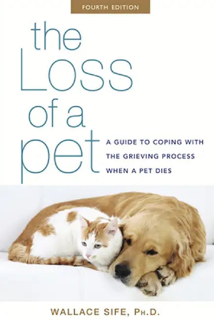 The Loss of a Pet: A Guide to Coping with the Grieving Process When a Pet Dies by Wallace Sife