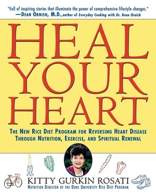 Heal Your Heart: The New Rice Diet Program for Reversing Heart Disease Through Nutrition, Exercise, and Spiritual Renewal by Kitty Gurkin Rosati