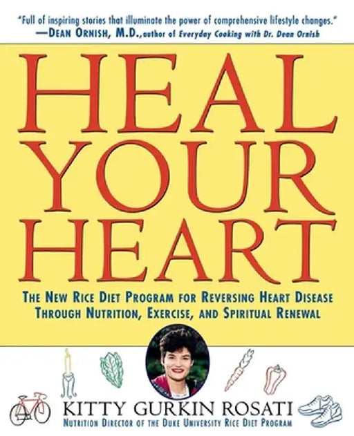 Heal Your Heart: The New Rice Diet Program for Reversing Heart Disease Through Nutrition, Exercise, and Spiritual Renewal by Kitty Gurkin Rosati