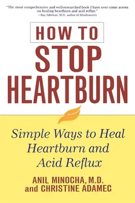 How to Stop Heartburn: Simple Ways to Heal Heartburn and Acid Reflux by Anil Minocha