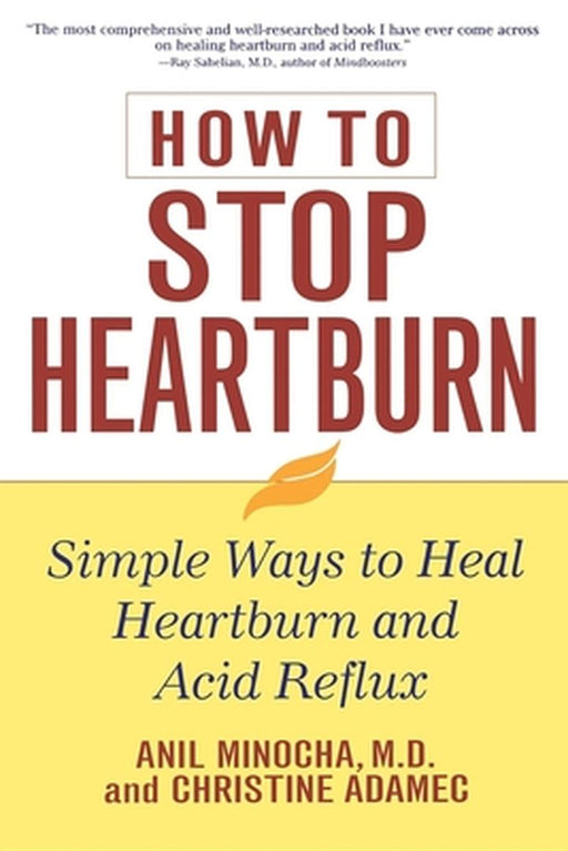 How to Stop Heartburn: Simple Ways to Heal Heartburn and Acid Reflux by Anil Minocha