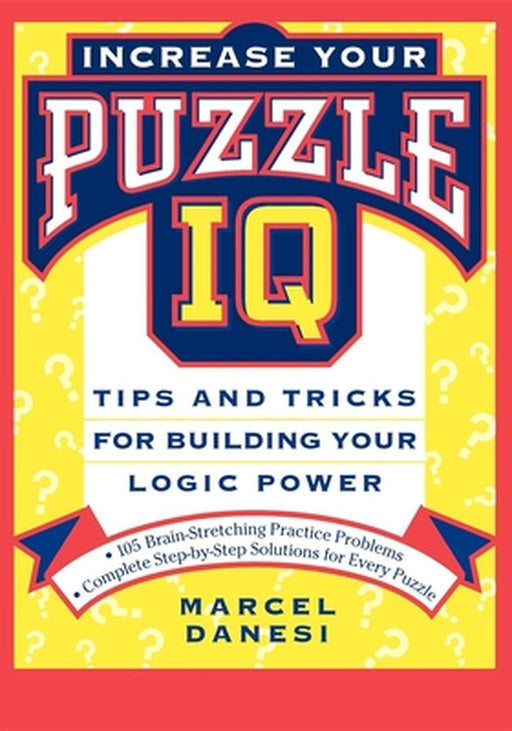 Increase Your Puzzle IQ: Tips and Tricks for Building Your Logic Power by Marcel Danesi
