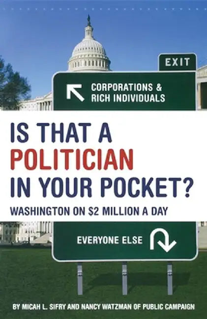Is That a Politician in Your Pocket: Washington on $2 Million a Day by Micah Sifry