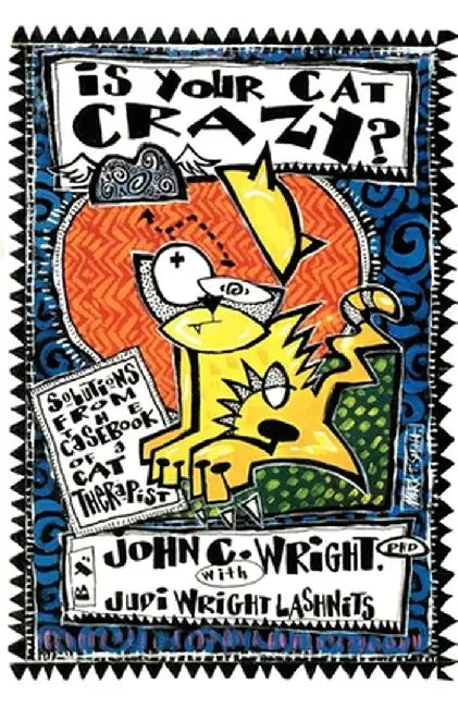 Is Your Cat Crazy Solutions from the Casebook of a Cat Therapist: Solutions from the Casebook of a Cat Therapist by John C. Wright