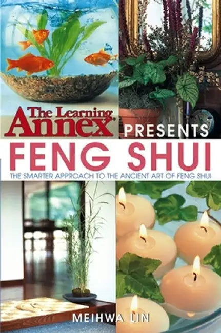 The Learning Annex Presents Feng Shui: The Smarter Approach to the Ancient Art of Feng Shui by The Learning Annex