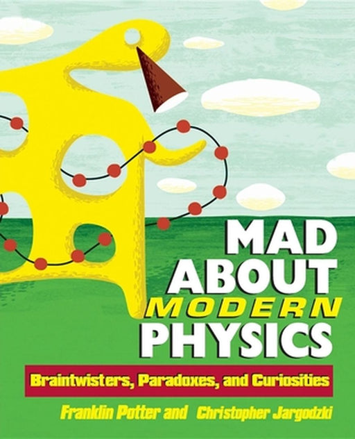 Mad about Modern Physics: Braintwisters, Paradoxes, and Curiosities by Franklin Potter