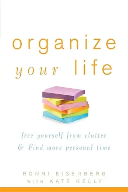 Organize Your Life: Free Yourself from Clutter and Find More Personal Time by Ronni Eisenberg