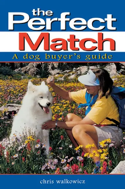 The Perfect Match: A Dog Buyer's Guide by Chris Walkowicz