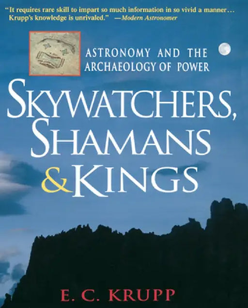 Skywatchers, Shamans & Kings: Astronomy and the Archaeology of Power by E. C. Krupp