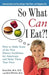 So What Can I Eat!: How to Make Sense of the New Dietary Guidelines for Americans and Make Them Your Own by Elisa Zied