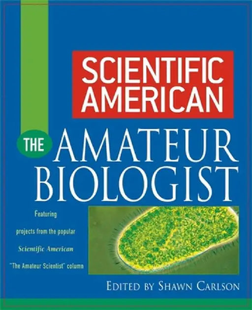 Scientific American the Amateur Biologist by Shawn Carlson