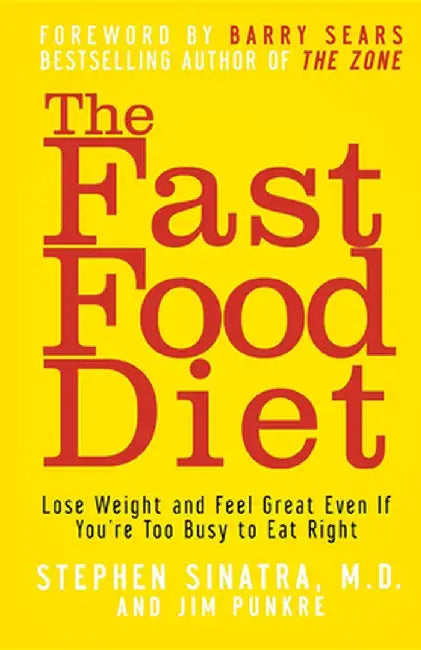 The Fast Food Diet: Lose Weight and Feel Great Even If You're Too Busy to Eat Right by Stephen T. Sinatra