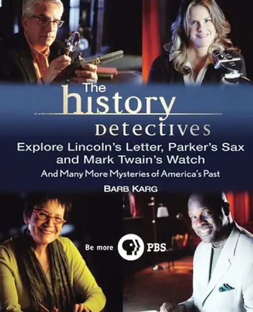 The History Detectives Explore Lincoln's Letter, Parker's Sax, and Mark Twain's Watch: And Many More Mysteries of America's Past by Barbara Karg