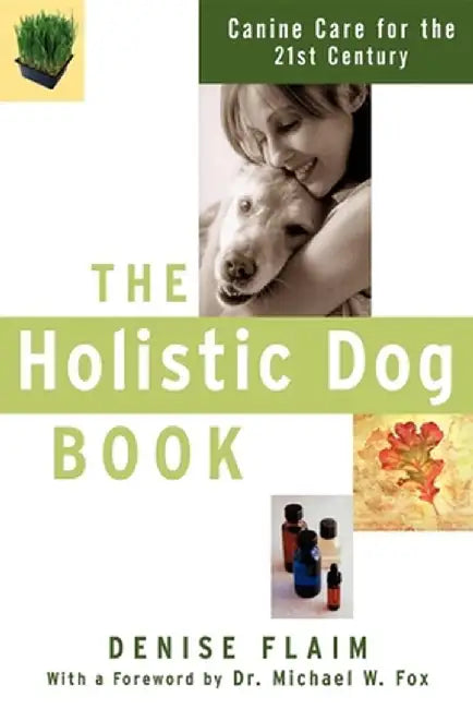 The Holistic Dog Book: Canine Care for the 21st Century by Denise Flaim