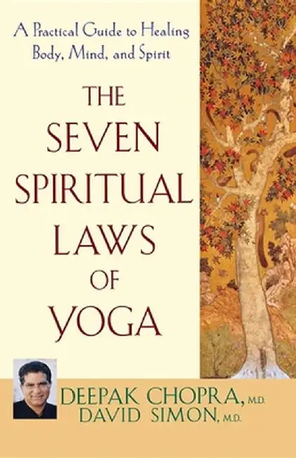 The Seven Spiritual Laws of Yoga: A Practical Guide to Healing Body, Mind, and Spirit by Deepak Chopra