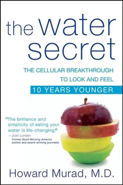 The Water Secret: The Cellular Breakthrough to Look and Feel 10 Years Younger by Howard Murad