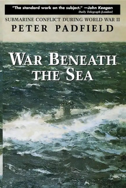 War Beneath the Sea: Submarine Conflict During World War II by Peter Padfield