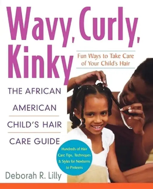 Wavy, Curly, Kinky: The African American Child's Hair Care Guide by Deborah R. Lilly