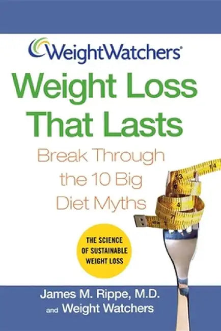 Weight Watchers Weight Loss That Lasts: Break Through the 10 Big Diet Myths by James M. Rippe