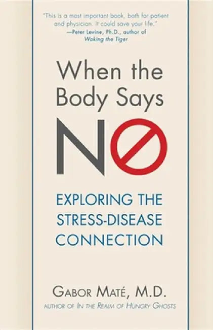 When the Body Says No: Understanding the Stress-Disease Connection by Gabor Mate